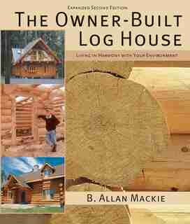 The Owner-Built Log House: Living in Harmony With Your Environment by B. Mackie