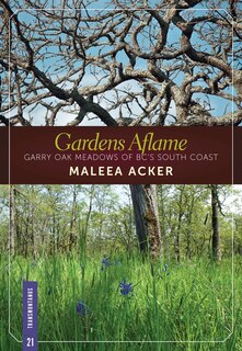 Gardens Aflame: Garry Oak Meadows Of Bc's South Coast