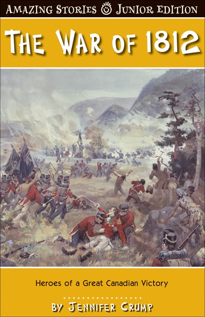 The War of 1812 Against the States (JR): Heroes of a Great Canadian Victory