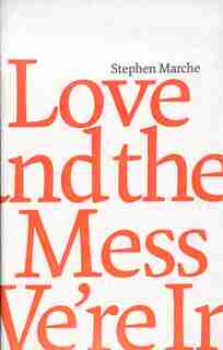 Love and the Mess We’re In by Stephen Marche
