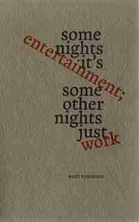 Some Nights It's Entertainment; Some Other Nights Just Work by Matt Robinson