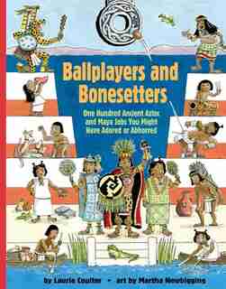 Ballplayers And Bonesetters: One Hundred Ancient Aztec And Maya Jobs You Might Have Adored Or Abhorred de Laurie Coulter