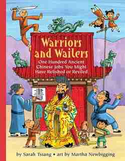 Warriors and Wailers: One Hundred Ancient Chinese Jobs You Might Have Relished or Reviled by Sarah Tsiang
