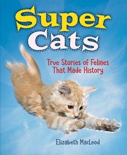 Super Cats: True Stories of Felines that Made History