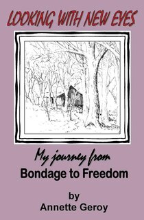 Looking with New Eyes: My Journey from Bondage to Freedom