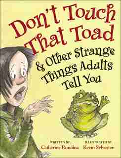 Don't Touch That Toad And Other Strange Things Adults Tell You by Catherine Rondina