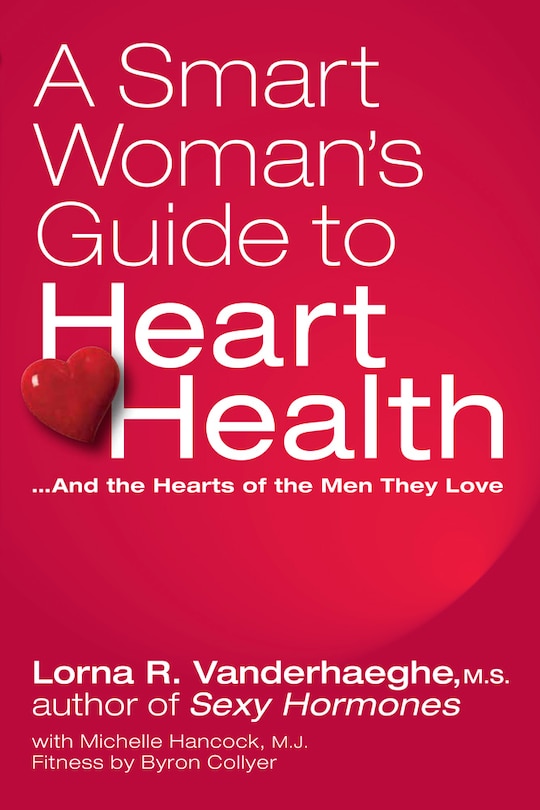 A Smart Woman's Guide to Heart Health: ...And the Hearts of the Men They Love