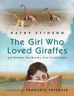 The Girl Who Loved Giraffes: And Became The World's First Giraffologist by Kathy Stinson