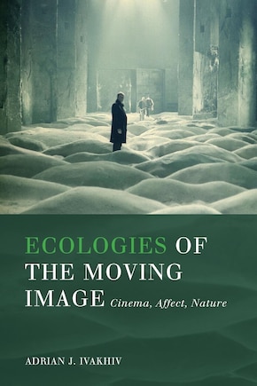 Ecologies of the Moving Image: Cinema, Affect, Nature