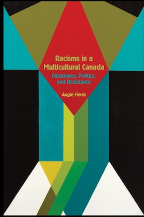 Racisms in a Multicultural Canada: Paradoxes, Politics, and Resistance