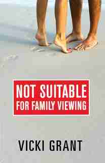 NOT SUITABLE FOR FAMILY VIEWING by Vicki Grant
