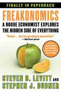 Freakonomics: A Rogue Economist Explores The Hidden Side Of Everything by Steven D. Levitt
