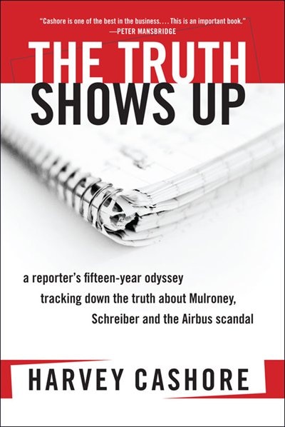 The Truth Shows Up: A Reporter's Fifteen-Year Odyssey Tracking Down the Truth About Mulroney, Sch