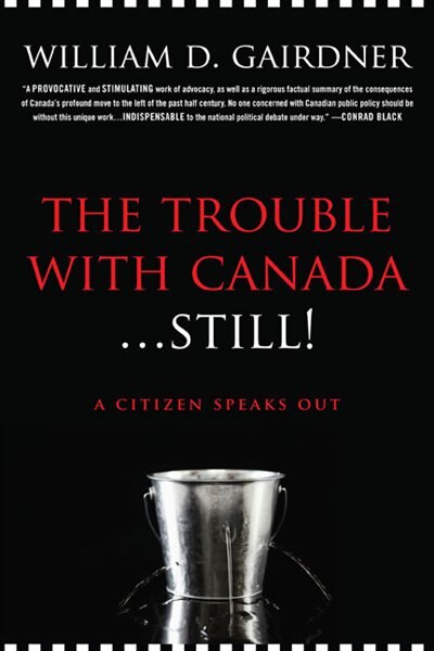 The Trouble with Canada...Still!: A Citizen Speaks Out by William Gairdner