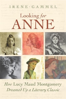 Looking for Anne: How Lucy Maud Montgomery Dreamed Up a Literary Classic