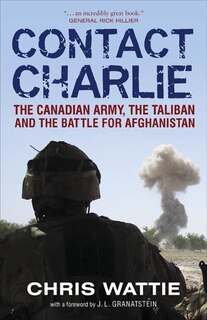 Contact Charlie: The Canadian Army, the Taliban and the Battle for Afghanistan