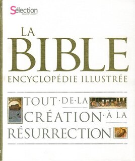 La Bible encyclopédie illustrée: Tout, de la création à la résurrection