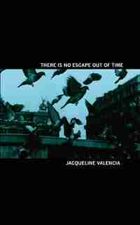 There Is No Escape Out Of Time by Jacqueline Valencia