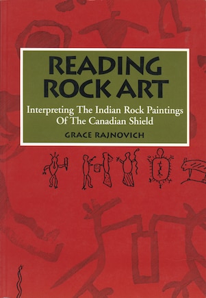 Reading Rock Art: Interpreting The Indian Rock Paintings Of The Canadian Shield