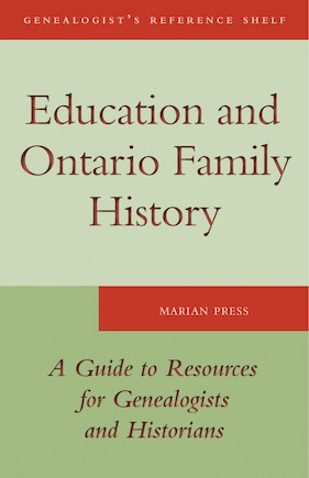 Education And Ontario Family History: A Guide To The Resources For Genealogists And Historians