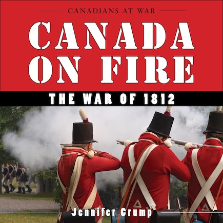 Canada On Fire: The War Of 1812