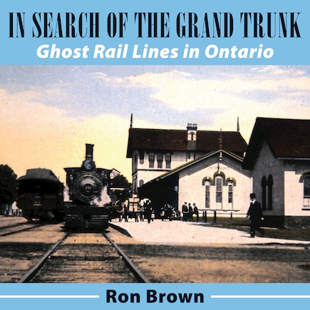 In Search Of The Grand Trunk: Ghost Rail Lines In Ontario