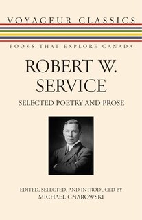 Robert W. Service: Selected Poetry And Prose