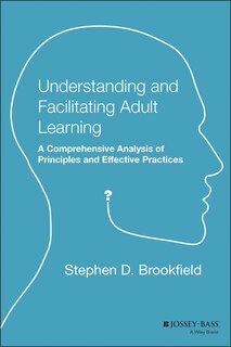 Understanding and Facilitating Adult Learning: A Comprehensive Analysis of Principles and Effective Practices