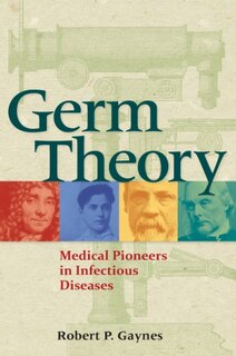 Germ Theory: Medical Pioneers In Infectious Diseases