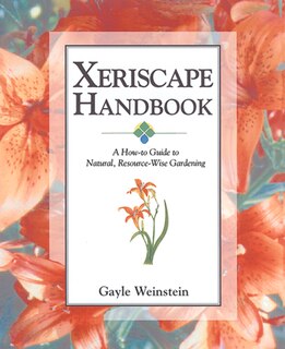 Xeriscape Handbook: A How-to Guide To Natural Resource-wise Gardening