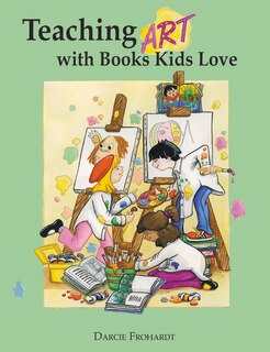 Teaching Art With Books Kids Love: Art Elements, Appreciation, And Design With Award-winning Books