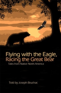 Flying With The Eagle, Racing The Great Bear: Tales From Native America