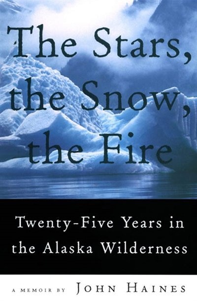 The Stars, The Snow, The Fire: Twenty-five Years In The Alaska Wilderness