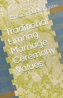 Front cover_Traditional Hmong Marriage Ceremony Values