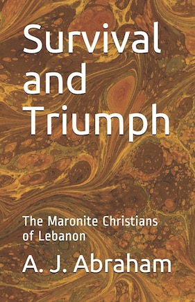 Survival And Triumph: The Maronite Christians Of Lebanon