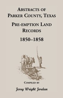 Front cover_Abstracts of Parker County, Texas Pre-Emption Land Records, 1850-1858