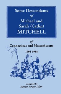 Front cover_Some Descendants of Michael and Sarah (Catlin) Mitchell of Connecticut and Massachusetts, 1694-1988