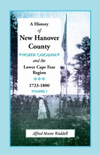 Front cover_A History of New Hanover County (North Carolina), and the Cape Fear Region, 1723-1800