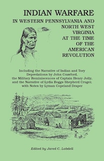 Indian Warfare In Western Pennsylvania And North West Virginia At The Time Of The American Revolution, Including The Narrative Of Indian And Tory Depr