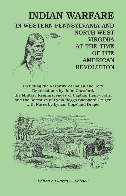 Indian Warfare In Western Pennsylvania And North West Virginia At The Time Of The American Revolution, Including The Narrative Of Indian And Tory Depr