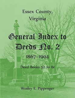 Essex County, Virginia General Index to Deeds No. 2, 1867-1904, Deed Books 52 to 61