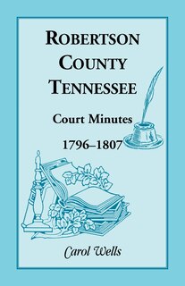 Front cover_Robertson County, Tennessee, Court Minutes, 1796-1807