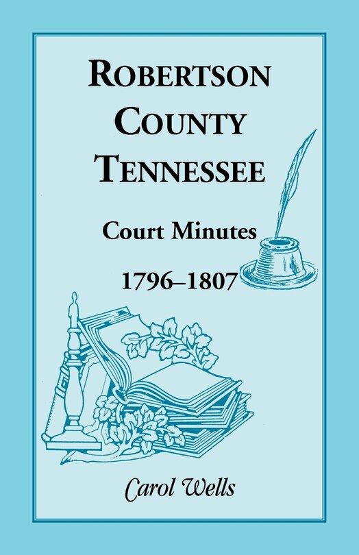 Front cover_Robertson County, Tennessee, Court Minutes, 1796-1807