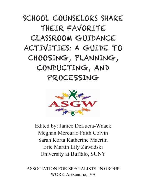 School Counselors Share Their Favorite Classroom Guidance Activities: A Guide To: A Guide To Choosing, Planning, Conducting, and Processing