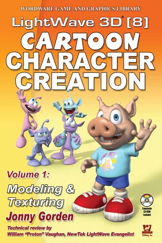 Lightwave 3d 8 Cartoon Character Creation: Volume 1 Modeling  &  Texturing: Volume 1 Modeling and Texturing