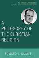 A Philosophy of the Christian Religion by Edward John Carnell
