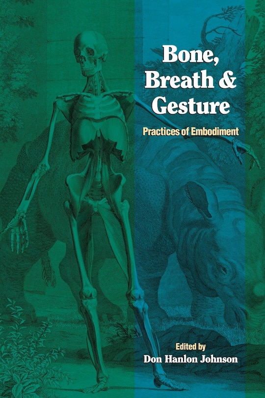 Bone, Breath, and Gesture: Practices Of Embodiment Volume 1