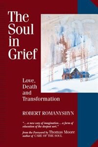 The Soul In Grief: Love, Death, and Transformation
