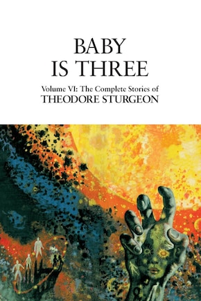 Baby Is Three: Volume Vi: The Complete Stories Of Theodore Sturgeon