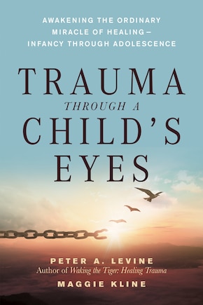 Trauma Through A Child's Eyes: Awakening the Ordinary Miracle Of Healing